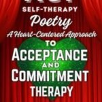 Self-Therapy Poetry: A Heart-Centered Approach to Acceptance and Commitment Therapy